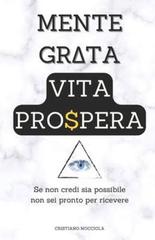 Cristiano Mocciola – Mente Grata Vita Prospera. Se non credi sia possibile non sei pronto per ricevere (2025)