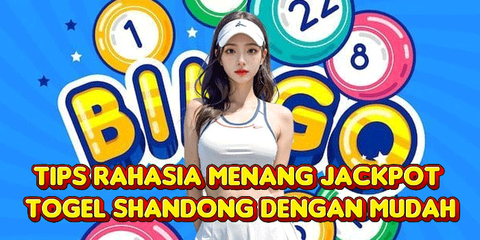 Tips Rahasia Menang Jackpot Togel Shandong Dengan Mudah