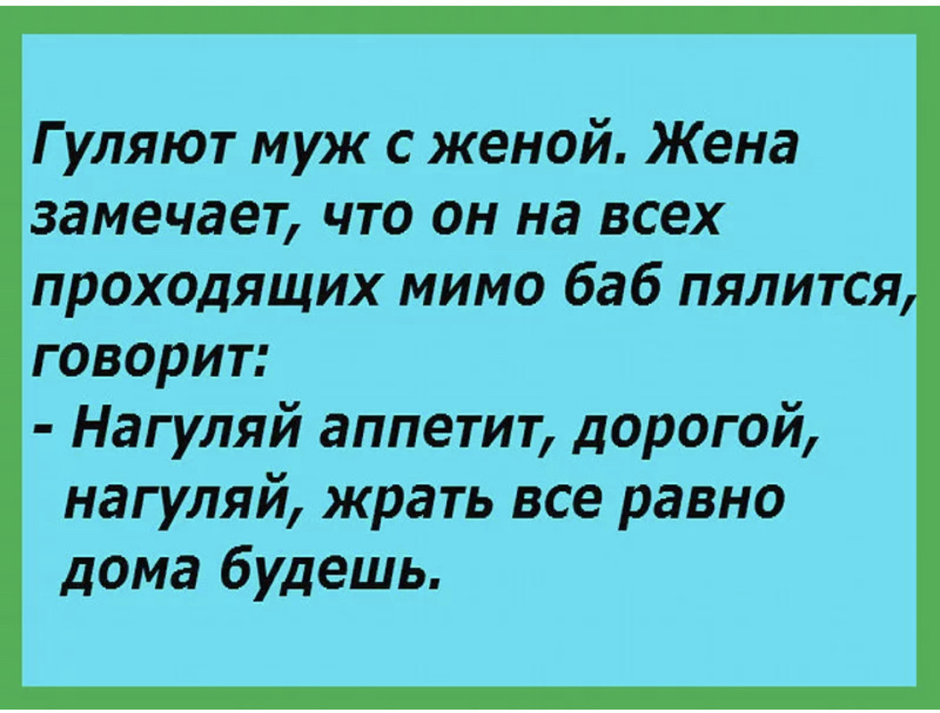 анекдот нагуливай аппетит кушать дома. жена погуляла. жена погуляла. от хороших жен не гуляют. муж отпустил с подругами на море.