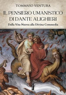 Tommaso Ventura - Il pensiero umanistico di Dante Alighieri  Dalla Vita Nuova alla Divina Commedia (2024)