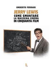 Umberto Ferrari - Jerry Lewis come smontare la macchina cinema in cinquanta film (2026)