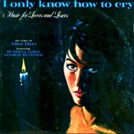 Alice Darr - I Only Know How To Cry Music For Lovers And Losers (Remastered) (2021)