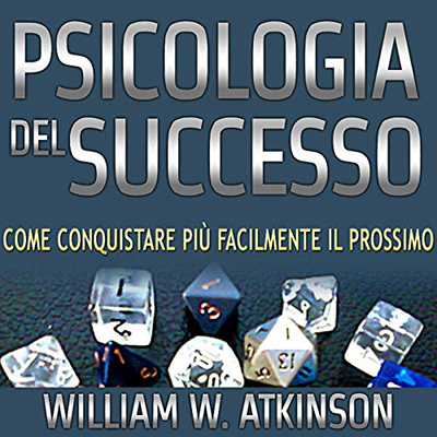 William Walker Atkinson - Psicologia del Successo꞉ Come conquistare più facilmente il prossimo (2021) (mp3 - 128 kbps)