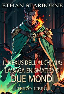 Ethan Starborne - Il Nexus dell'Alchimia. La saga enigmatica di Due Mondi Vol. 3 (2024)