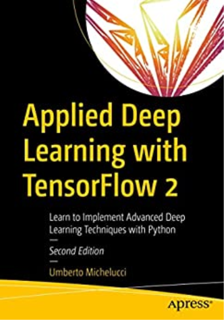 Applied Deep Learning with TensorFlow 2: Learn to Implement Advanced Deep Learning Techniques with Python(PDF EPUB True)