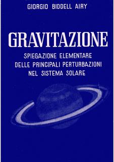 Giorgio Biddel Airy - Gravitazione. Spiegazione elementare delle principali perturbazioni nel sistema solare (1945)