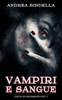 Andrea Bindella - Vampiri e sangue. Ciclo di Ricardus Vol. 1 (2023)