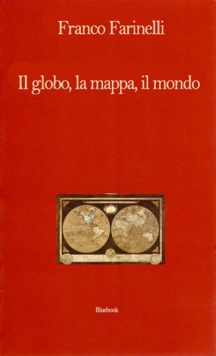 Franco Farinelli - Il globo, la mappa, il mondo (2013)