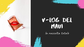i Vlog del Maui la Raccolta Totale - Ita