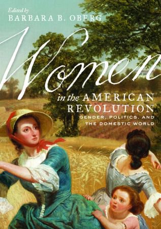 Women in the American Revolution: Gender, Politics, and the Domestic World Women in the American Revolution: Gender, Politics, and the Domestic World