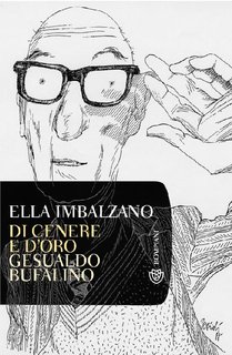 Ella Imbalzano - Di cenere e d'oro. Gesualdo Bufalino (2013)