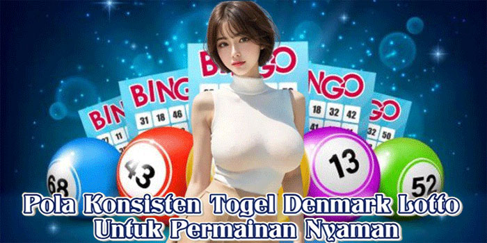 Pola Konsisten Togel Denmark Lotto Untuk Permainan Nyaman