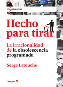 Hecho para tirar La irracionalidad de la obsolescencia programada - Serge Latouche 9788499214443 - Hecho para tirar La irracionalidad de la obsolescencia programada - Serge Latouche