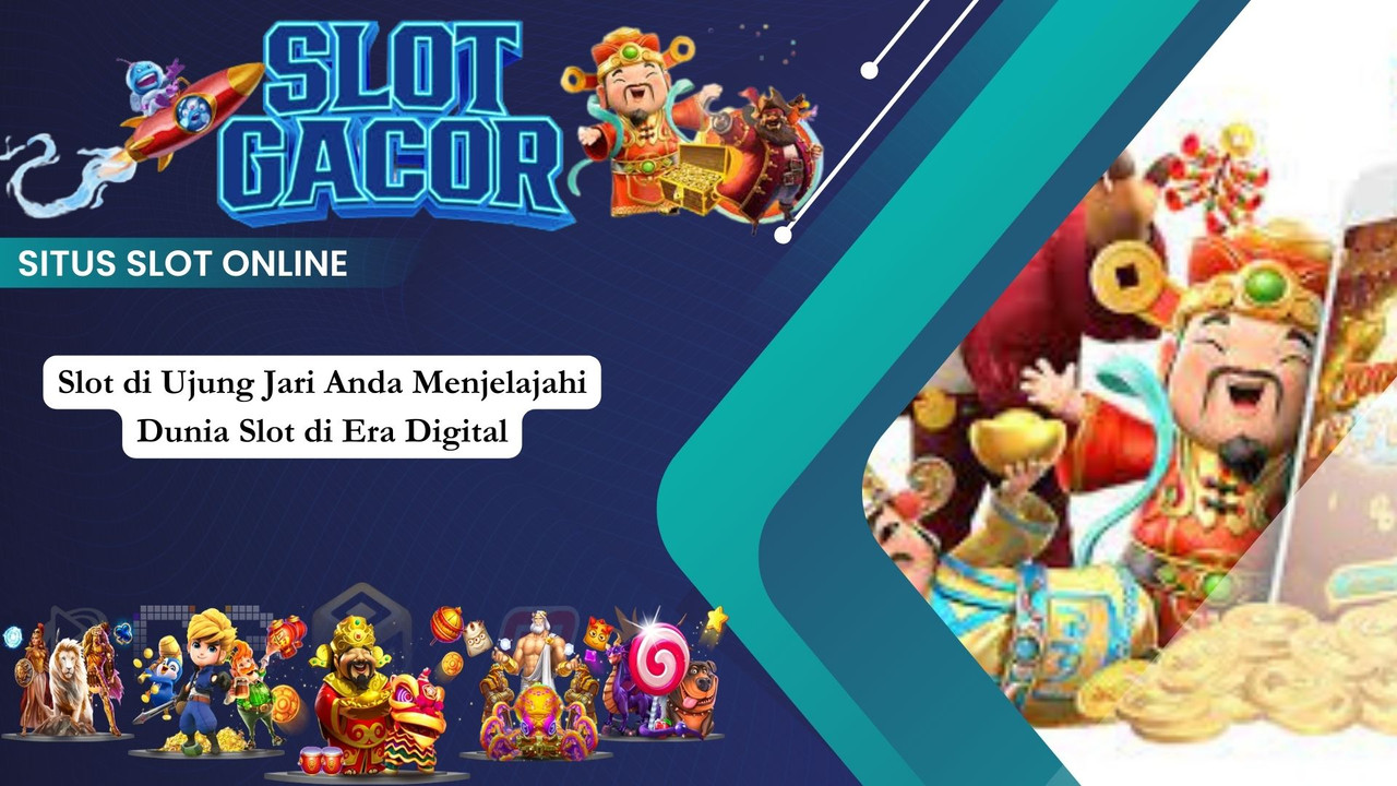 Slot di Ujung Jari Anda Menjelajahi Dunia Slot di Era Digital