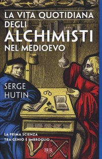 Serge Hutin - La vita quotidiana degli alchimisti nel Medioevo (2018)