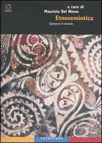 Maurizio Del Ninno (a cura di) - Etnosemiotica. Questioni di metodo (2007)
