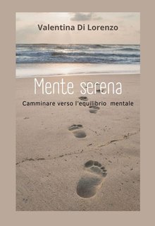 Valentina Di Lorenzo - Mente serena. Camminare verso l'equilibrio mentale (2024)