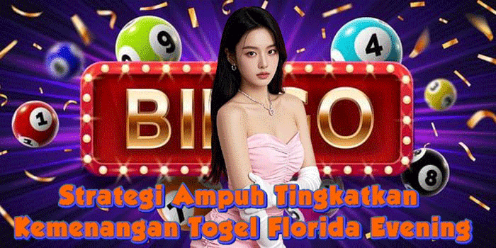 Strategi Ampuh Tingkatkan Kemenangan Togel Florida Evening