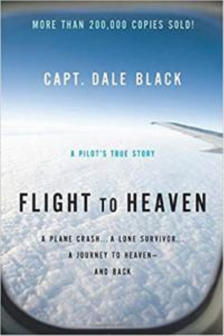 Flight to Heaven: A Plane Crash...A Lone Survivor...A Journey to Heaven - and Back by Dale Black