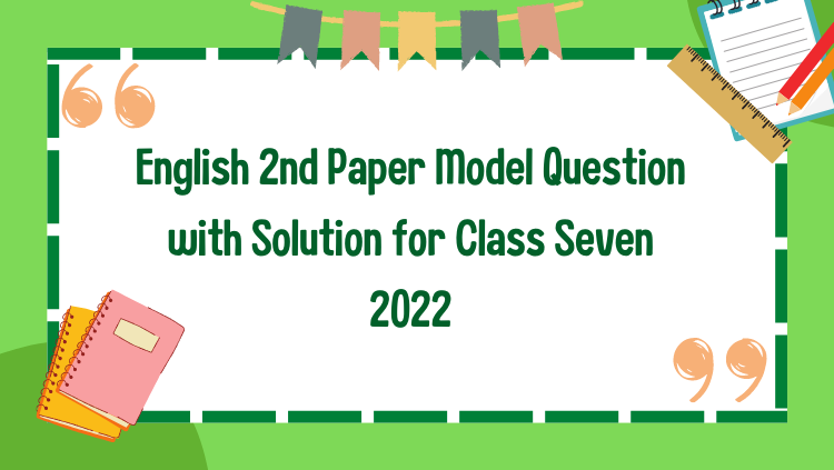 English 2nd Paper Model Question with Solution for Class Seven 2022