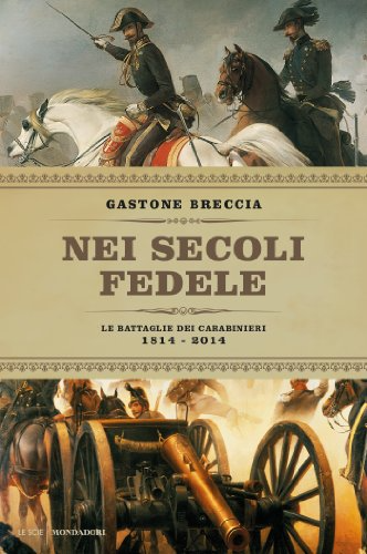 Gastone Breccia - Nei secoli fedele. Le battaglie dei carabinieri (1814-2014) (2014)