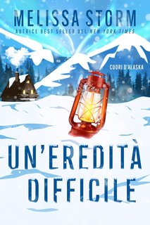 Melissa Storm - Cuori d’Alaska Vol. 2. Un’eredità difficile (2024)