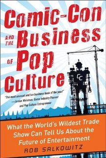 Comic-Con and the Business of Pop Culture What the World's Wildest Trade Show Can Tell Us About the Future of Entertainment Comic-Con and the Business of Pop Culture What the World's Wildest Trade Show Can Tell Us About the Future of Entertainment