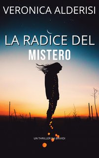 Veronica Alderisi - La radice del mistero. Misteri, ricatti e omicidi. Vol. 2 (2024)