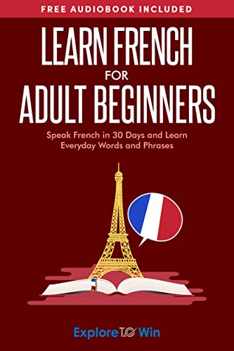 Learn French for Adult Beginners Speak French in 30 Days and Learn Everyday Words and Phrases