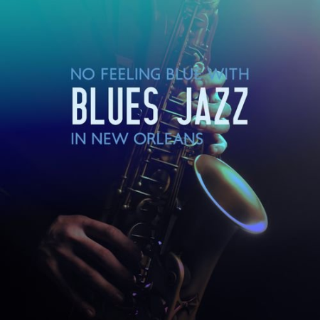 Jazz Sax Lounge Collection - No Feeling Blue With Blues Jazz In New Orleans (2021)