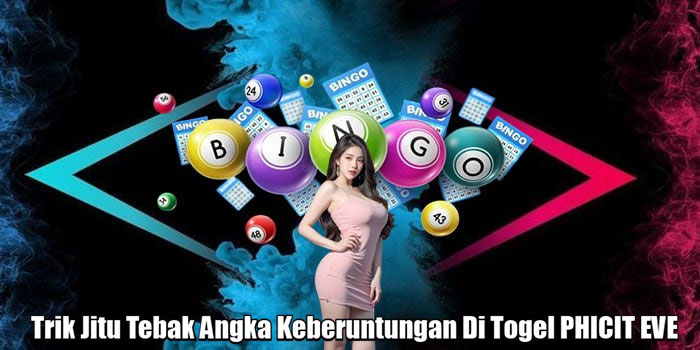 Trik Jitu Tebak Angka Keberuntungan Di Togel PHICIT EVE