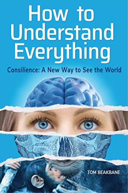 How to Understand Everything: Consilience: A New Way to See the World