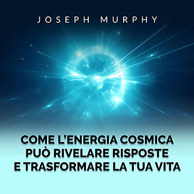 Joseph Murphy - Come l'Energia Cosmica può rivelare risposte e trasformare la tua vita (2021) (mp3 - 128 kbps)