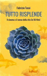 Fabrizio Tassi - Tutto risplende. Il cinema e il senso della vita (in 56 film) (2023)