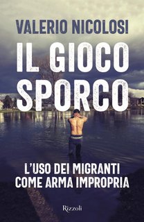Valerio Nicolosi – Il gioco sporco. L'uso dei migranti come arma impropria (2023)
