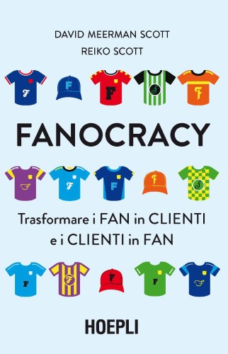 David Meerman Scott, Reiko Scott - Fanocracy. Trasformare i fan in clienti e i clienti in fan (2021)