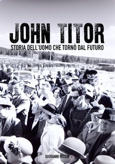 Giovanni Rossi - John Titor. Storia dell'uomo che tornò dal futuro (2023)
