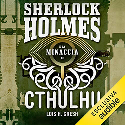 Lois H. Gresh - Sherlock Holmes e la minaccia di Cthulhu (2022) (mp3 - 128 kbps)