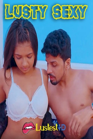 Lusty Sexy (2024) Hindi Uncut Short Films | 1080p | 720p | 480p | WEB-DL | Download | Watch Online