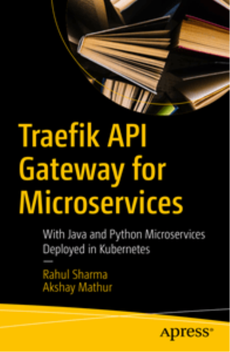 Traefik API Gateway for Microservices: With Java and Python Microservices Deployed in Kubernetes, 1st Edition