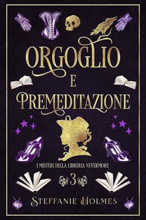 Steffanie Holmes - I Misteri Della Liberia Nevermore Vol. 3. Orgoglio E Premeditazione (2023)