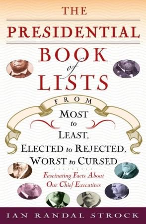 The Presidential Book of Lists: From Most to Least, Elected to Rejected, Worst to Cursed-Fascinat...