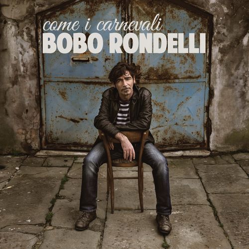Bobo Rondelli - Come i carnevali [Album] (Picicca di Simona Marrazzo snc & c., 2015) .mp3 -320 Kbps