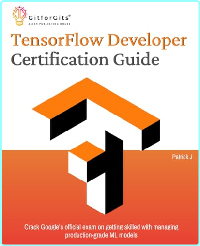 TensorFlow Developer Certification Guide Crack Google’s Official Exam On Getting Skilled (Patrick)