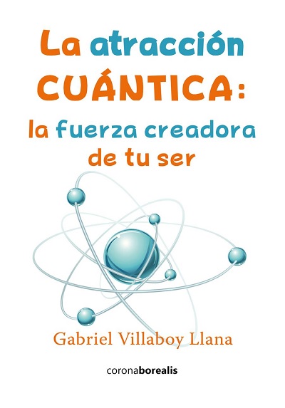 La atracción cuántica: La fuerza creadora de tu ser - Gabriel Villaboy Llana (Multiformato) [VS]