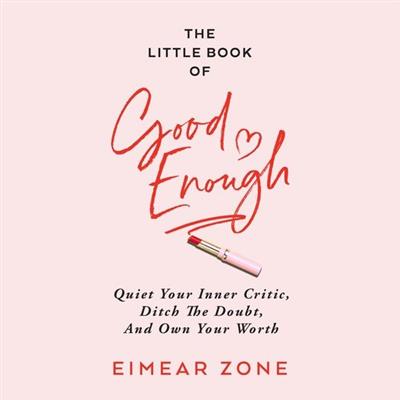 The Little Book of Good Enough Quiet Your Inner Critic, Ditch the Doubt, and Own Your  Worth