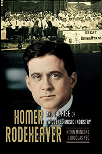 Homer Rodeheaver and the Rise of the Gospel Music Industry Homer Rodeheaver and the Rise of the Gospel Music Industry