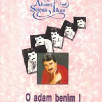 Ahmet Selçuk Ilkan - O Adam Benim