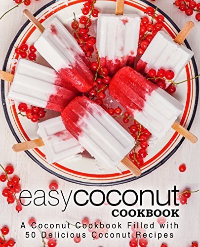 Easy Coconut Cookbook: A Coconut Cookbook Filled with 50 Delicious Coconut Recipes