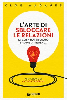 Cloé Madanes - L’arte di sbloccare le relazioni. Di cosa hai bisogno e come ottenerlo (2024)